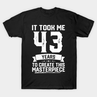 It Took Me 43 Years To Create This Masterpiece T-Shirt